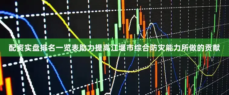 配资实盘排名一览表助力提高江堰市综合防灾能力所做的贡献