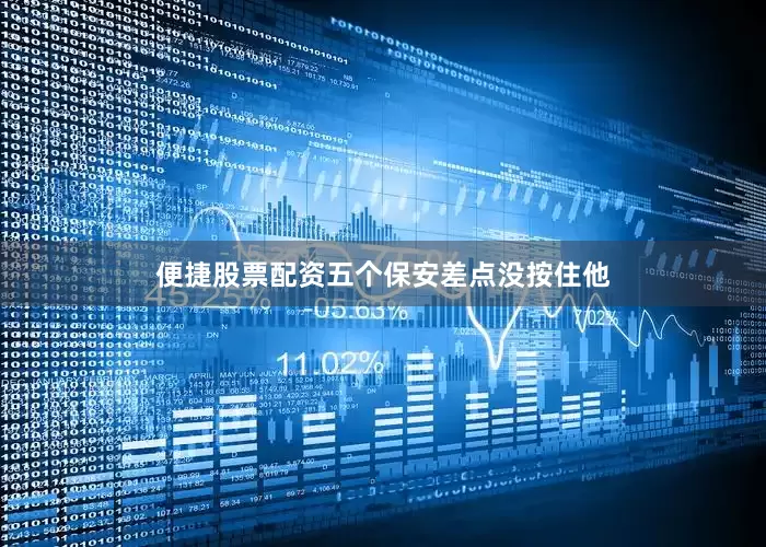 便捷股票配资五个保安差点没按住他