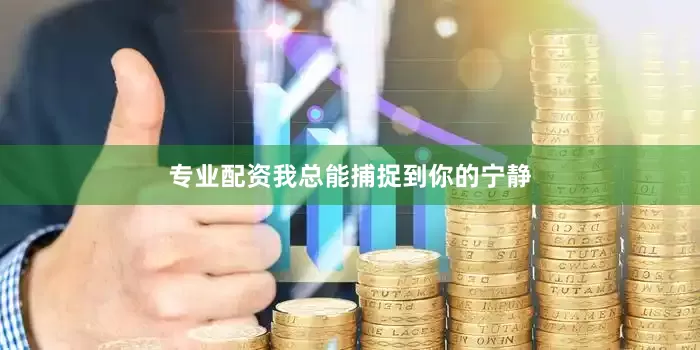 专业配资我总能捕捉到你的宁静