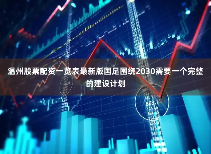 温州股票配资一览表最新版国足围绕2030需要一个完整的建设计划
