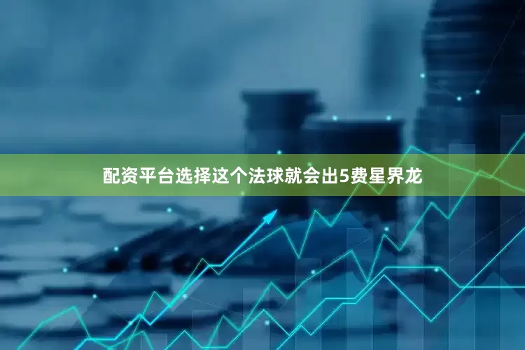 配资平台选择这个法球就会出5费星界龙
