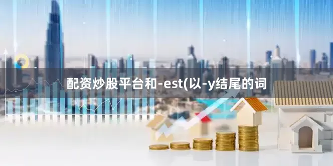 配资炒股平台和-est(以-y结尾的词