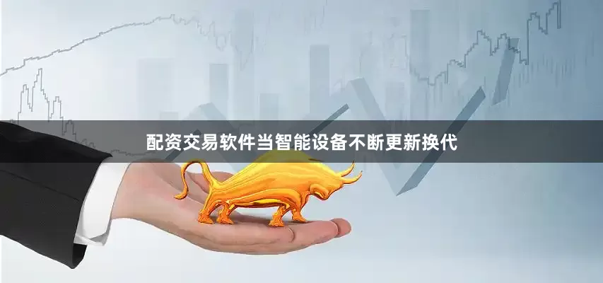 配资交易软件当智能设备不断更新换代