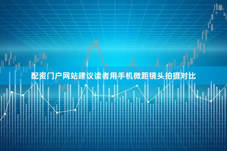 配资门户网站建议读者用手机微距镜头拍摄对比