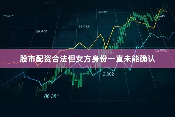 股市配资合法但女方身份一直未能确认