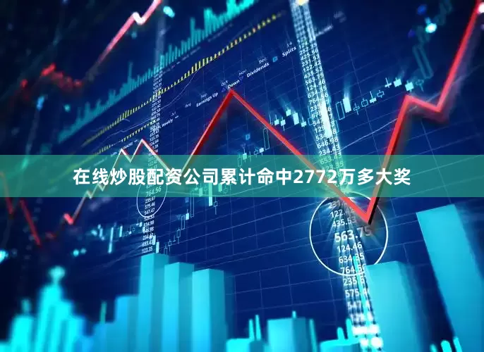 在线炒股配资公司累计命中2772万多大奖